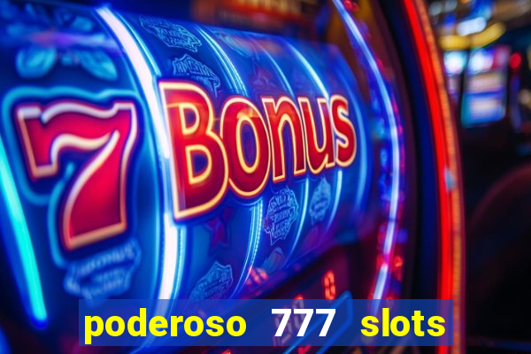 poderoso 777 slots paga mesmo